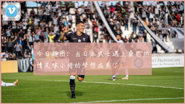 今日趣图：当日本武士遇上桑巴热情足球小将的梦想成真了